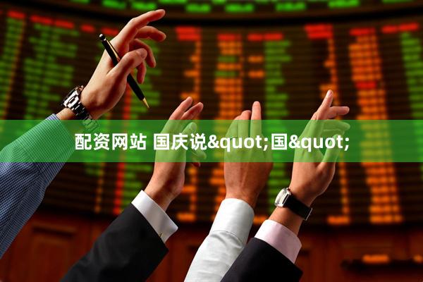 配资网站 国庆说"国"